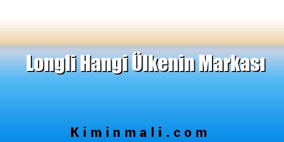 Longli Hangi Ülkenin Markası Longli Hangi Ülkenin Markası