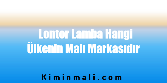 Lontor Lamba Hangi Ülkenin Malı Markasıdır