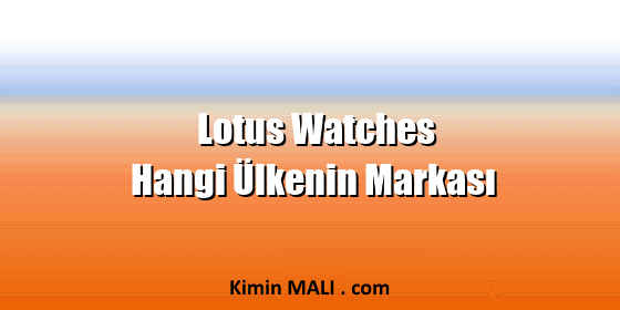 Lotus Watches Hangi Ülkenin Markası Lotus Watches Hangi Ülkenin Markası
