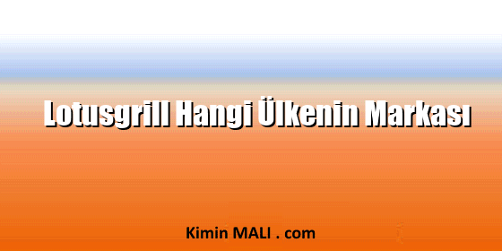 Lotusgrill Hangi Ülkenin Markası Lotusgrill Hangi Ülkenin Markası