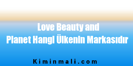 Love Beauty and Planet Hangi Ülkenin Markasıdır