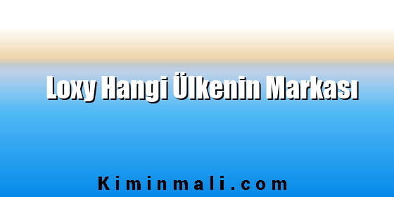 Loxy Hangi Ülkenin Markası