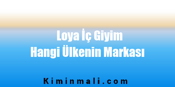 Loya İç Giyim Hangi Ülkenin Markası