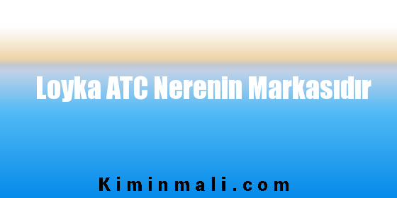 Loyka ATC Nerenin Markasıdır