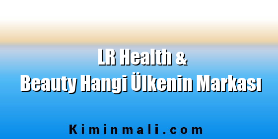 LR Health & Beauty Hangi Ülkenin Markası