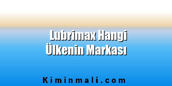 Lubrimax Hangi Ülkenin Markası