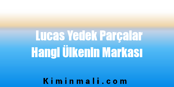 Lucas Yedek Parçalar Hangi Ülkenin Markası