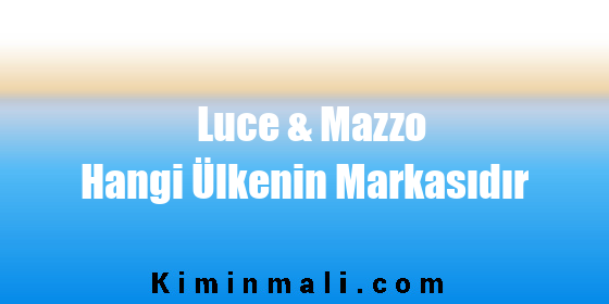 Luce & Mazzo Hangi Ülkenin Markasıdır