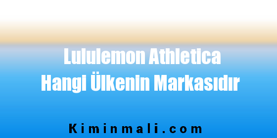 Lululemon Athletica Hangi Ülkenin Markasıdır