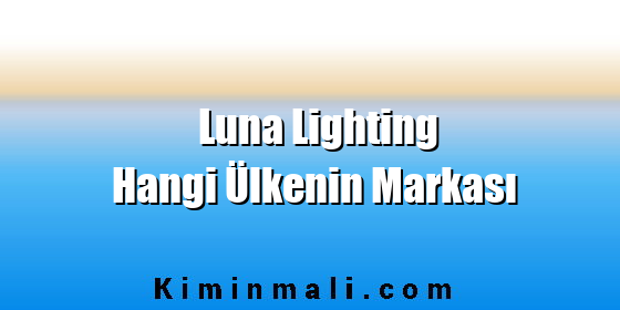 Luna Lighting Hangi Ülkenin Markası