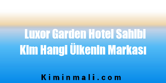 Luxor Garden Hotel Sahibi Kim Hangi Ülkenin Markası