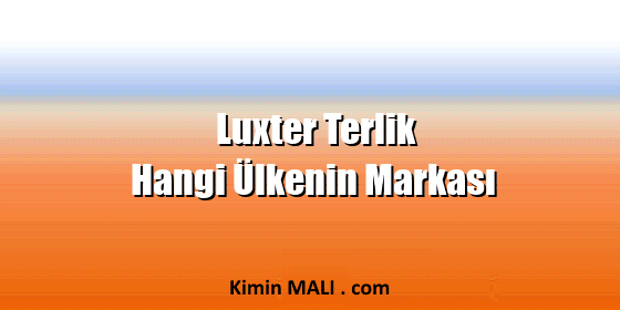 Luxter Terlik Hangi Ülkenin Markası Luxter Terlik Hangi Ülkenin Markası