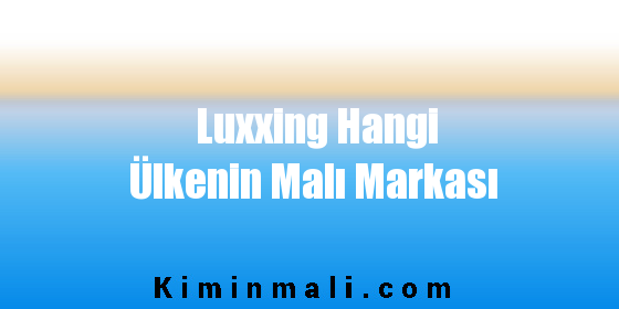 Luxxing Hangi Ülkenin Malı Markası