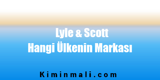 Lyle & Scott Hangi Ülkenin Markası