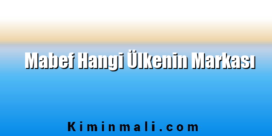 Mabef Hangi Ülkenin Markası Mabef Hangi Ülkenin Markası