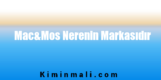 Mac&Mos Nerenin Markasıdır