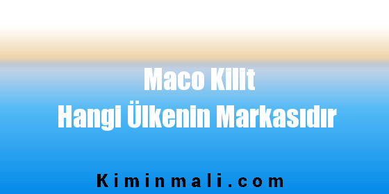 Maco Kilit Hangi Ülkenin Markasıdır