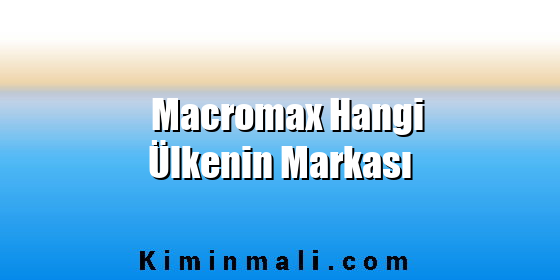 Macromax Hangi Ülkenin Markası