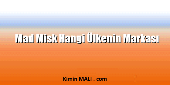Mad Misk Hangi Ülkenin Markası Mad Misk Hangi Ülkenin Markası. Public Domain - CC0