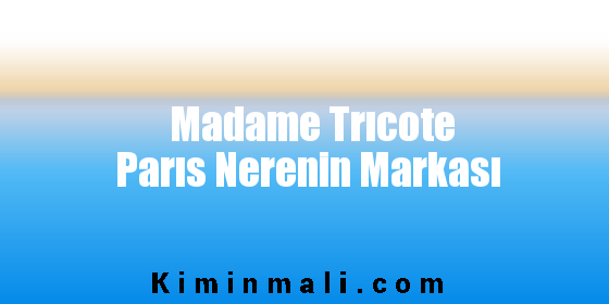 Madame Trıcote Parıs Nerenin Markası