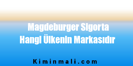 Magdeburger Sigorta Hangi Ülkenin Markasıdır