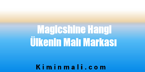 Magicshine Hangi Ülkenin Malı Markası