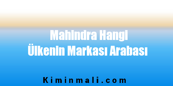 Mahindra Hangi Ülkenin Markası Arabası