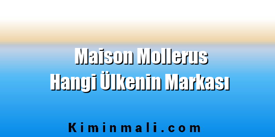 Maison Mollerus Hangi Ülkenin Markası