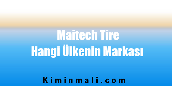 Maitech Tire Hangi Ülkenin Markası