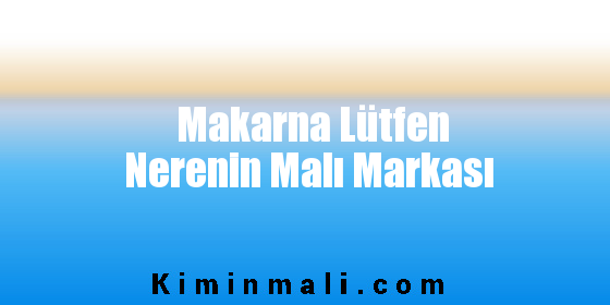 Makarna Lütfen Nerenin Malı Markası