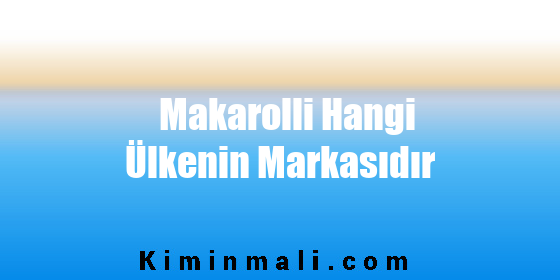 Makarolli Hangi Ülkenin Markasıdır