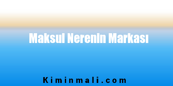 Maksul Nerenin Markası