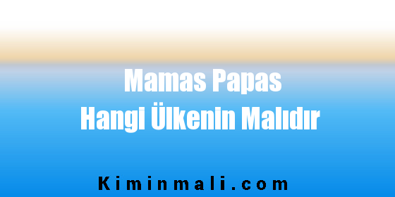 Mamas Papas Hangi Ülkenin Malıdır