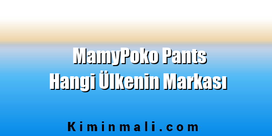 MamyPoko Pants Hangi Ülkenin Markası