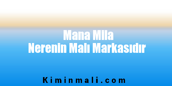 Mana Mila Nerenin Malı Markasıdır