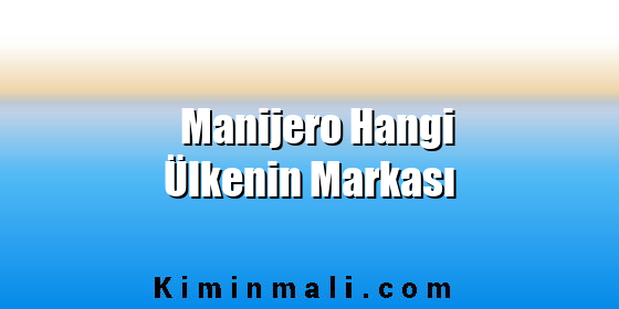 Manijero Hangi Ülkenin Markası