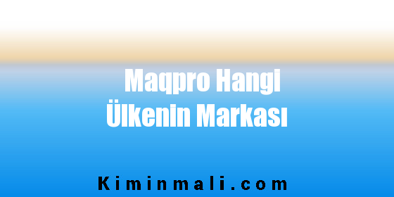 Maqpro Hangi Ülkenin Markası