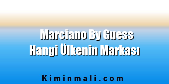 Marciano By Guess Hangi Ülkenin Markası