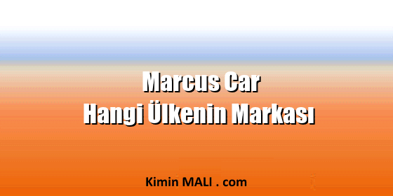 Marcus Car Hangi Ülkenin Markası Marcus Car Hangi Ülkenin Markası