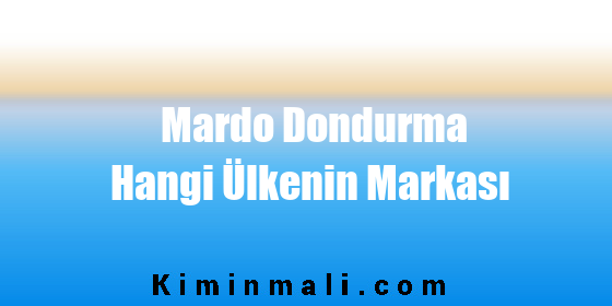 Mardo Dondurma Hangi Ülkenin Markası