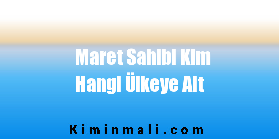 Maret Sahibi Kim Hangi Ülkeye Ait