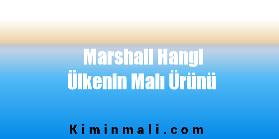 Marshall Hangi Ülkenin Malı Ürünü