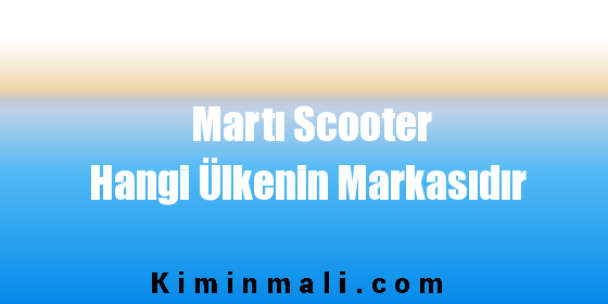 Martı Scooter Hangi Ülkenin Markasıdır