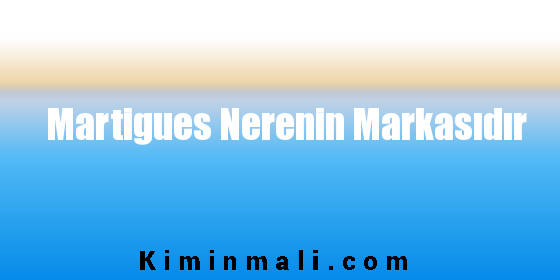 Martigues Nerenin Markasıdır