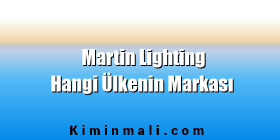 Martin Lighting Hangi Ülkenin Markası