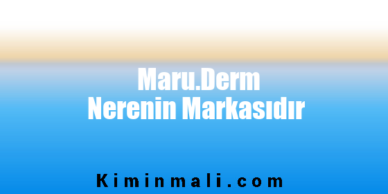 Maru.Derm Nerenin Markasıdır