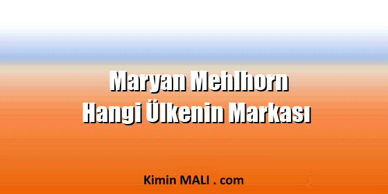 Maryan Mehlhorn Hangi Ülkenin Markası Maryan Mehlhorn Hangi Ülkenin Markası