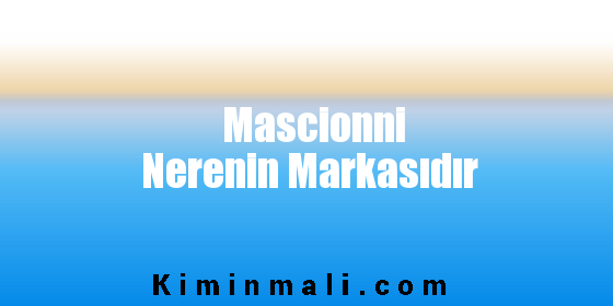 Mascionni Nerenin Markasıdır