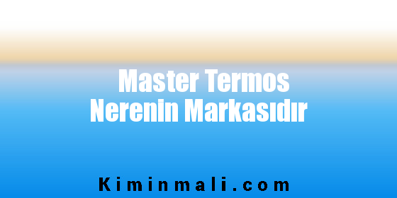 Master Termos Nerenin Markasıdır