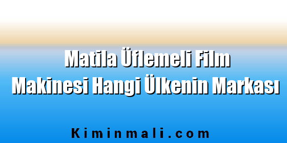 Matila Üflemeli Film Makinesi Hangi Ülkenin Markası